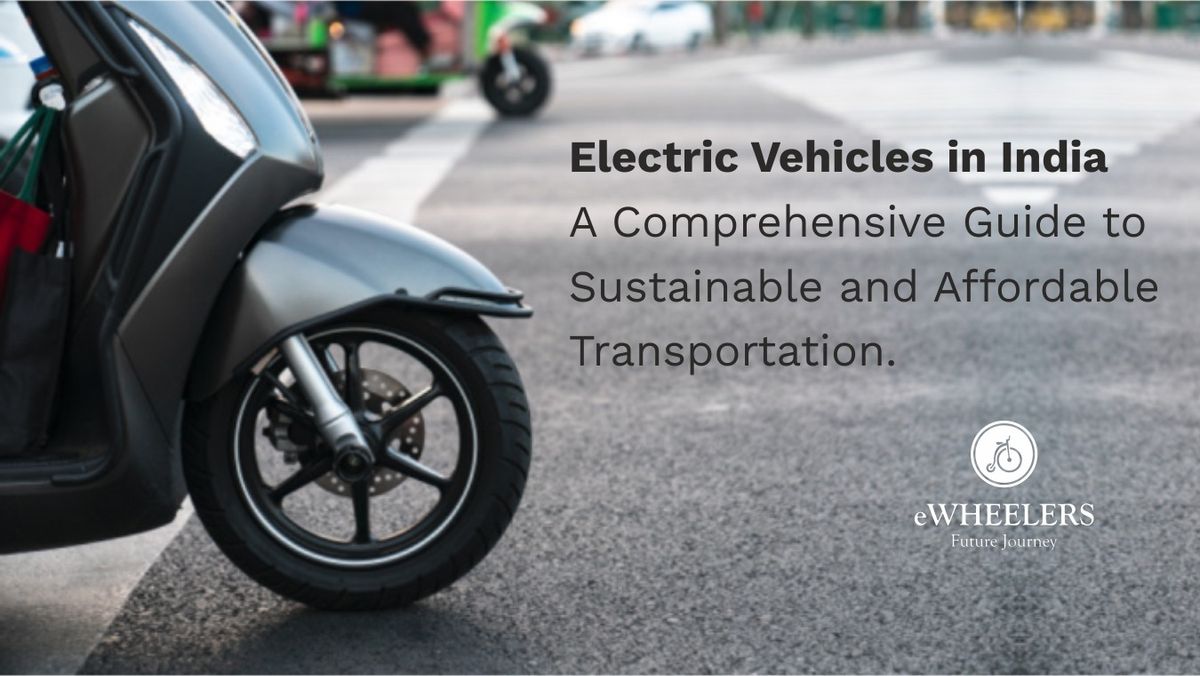 Electric Vehicles in India: A Comprehensive Guide to Sustainable and Affordable Transportation.