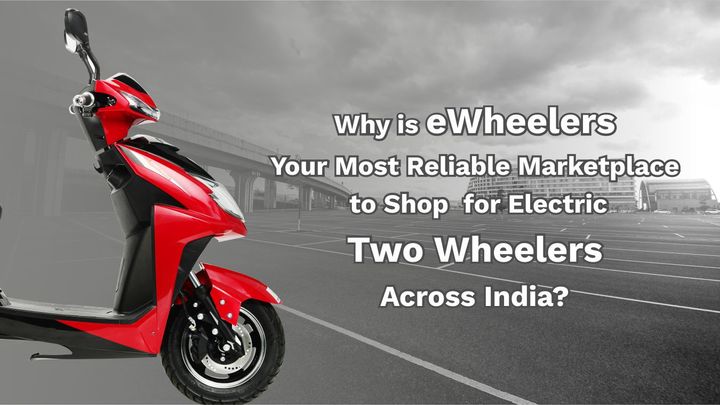 Why is eWheelers Your Most Reliable Marketplace to Shop for Electric Two Wheelers Across India?